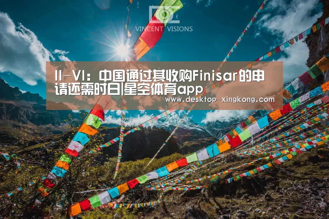 II-VI:中国通过其收购Finisar的申请还需时日|星空体育app(图1) 星空体育app部门