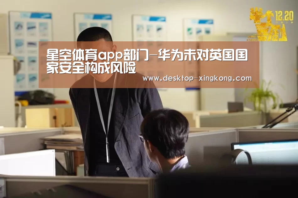 星空体育app部门-华为未对英国国家安全构成风险(图2) 星空体育app部门